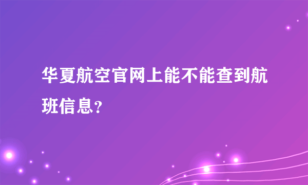 华夏航空官网上能不能查到航班信息？