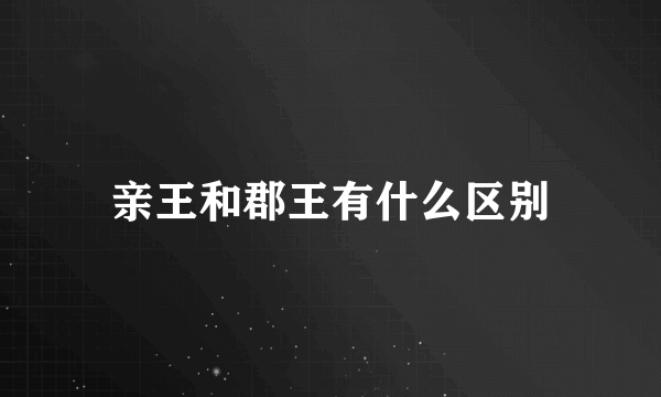 亲王和郡王有什么区别