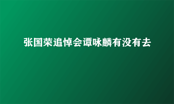 张国荣追悼会谭咏麟有没有去