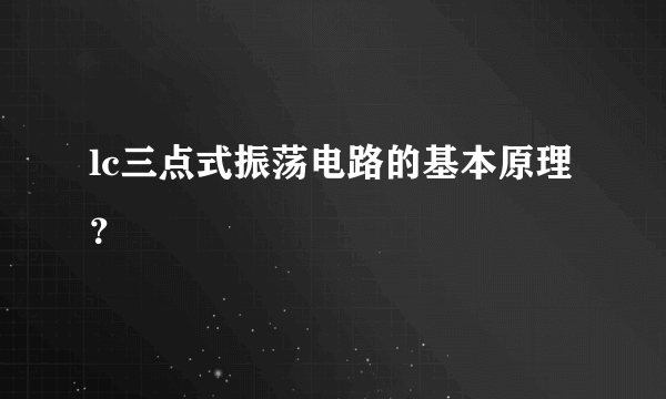 lc三点式振荡电路的基本原理？