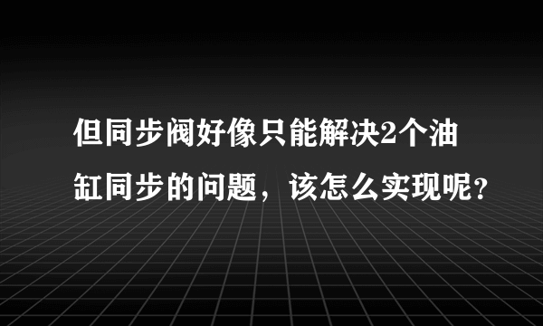 但同步阀好像只能解决2个油缸同步的问题，该怎么实现呢？