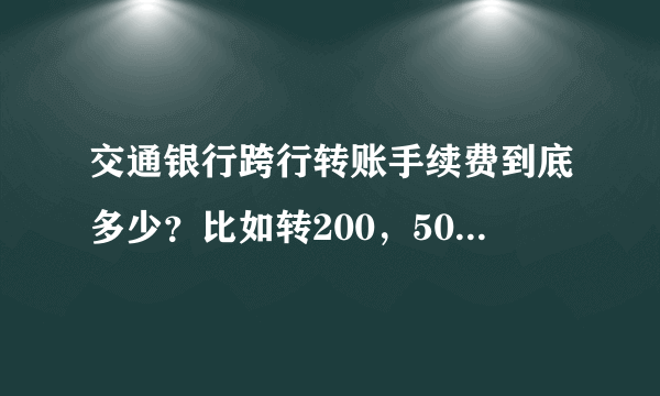 交通银行跨行转账手续费到底多少？比如转200，500，1000，2000分别多少