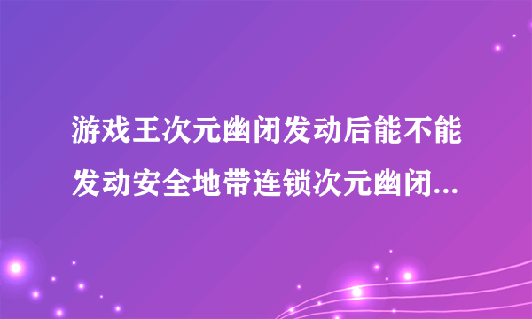 游戏王次元幽闭发动后能不能发动安全地带连锁次元幽闭所选的怪兽？