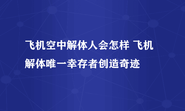 飞机空中解体人会怎样 飞机解体唯一幸存者创造奇迹