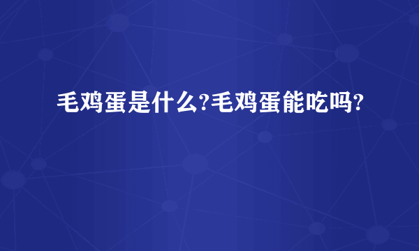 毛鸡蛋是什么?毛鸡蛋能吃吗?