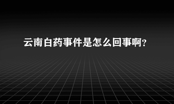 云南白药事件是怎么回事啊？