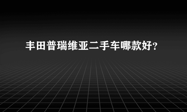 丰田普瑞维亚二手车哪款好？