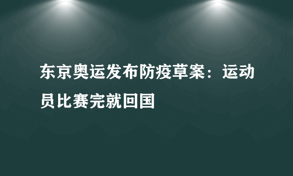 东京奥运发布防疫草案：运动员比赛完就回国