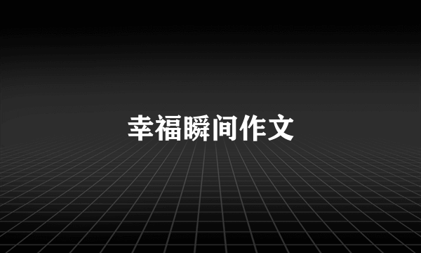 幸福瞬间作文