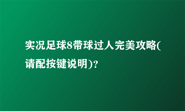 实况足球8带球过人完美攻略(请配按键说明)？