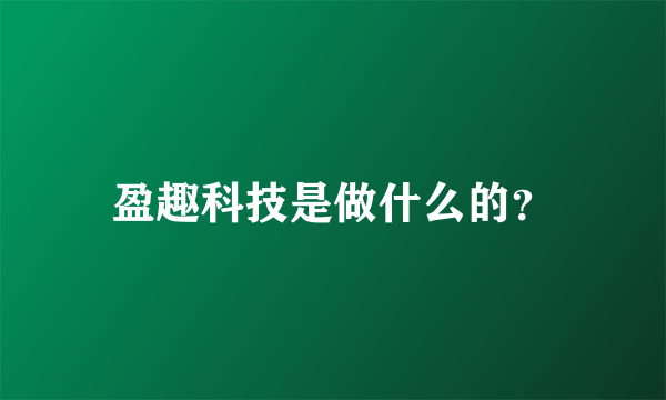 盈趣科技是做什么的？