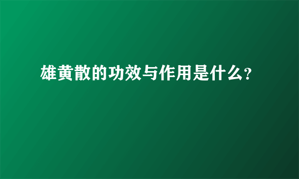 雄黄散的功效与作用是什么？