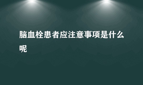 脑血栓患者应注意事项是什么呢