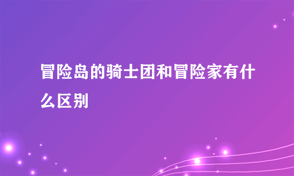 冒险岛的骑士团和冒险家有什么区别