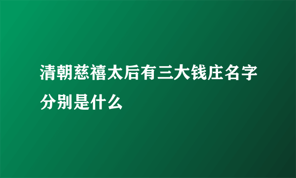 清朝慈禧太后有三大钱庄名字分别是什么