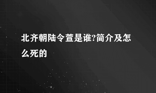 北齐朝陆令萱是谁?简介及怎么死的