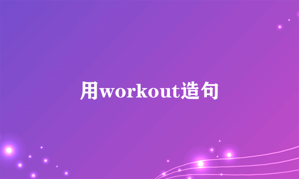 用workout造句