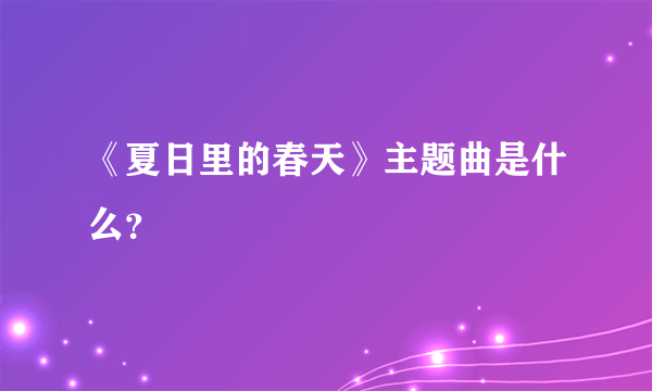 《夏日里的春天》主题曲是什么？