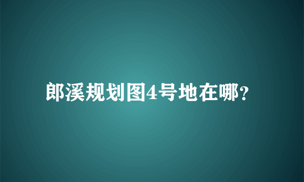 郎溪规划图4号地在哪？