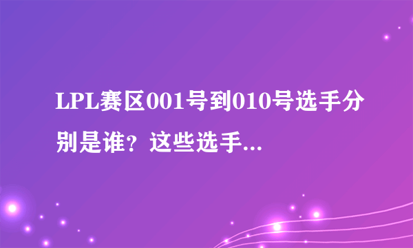 LPL赛区001号到010号选手分别是谁？这些选手中，你最喜欢谁