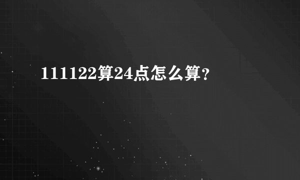 111122算24点怎么算？