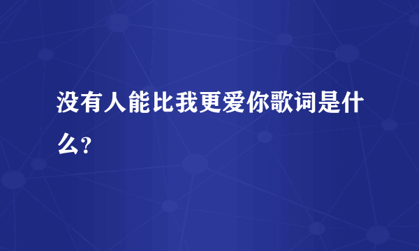 没有人能比我更爱你歌词是什么？