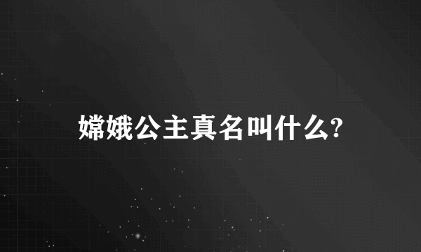 嫦娥公主真名叫什么?