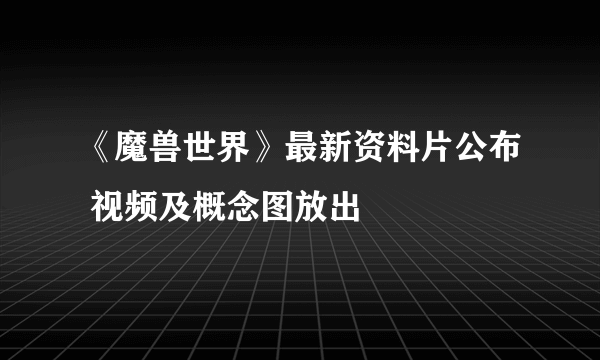 《魔兽世界》最新资料片公布 视频及概念图放出