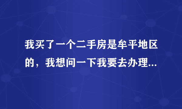 我买了一个二手房是牟平地区的，我想问一下我要去办理过户手续，到那个地方，坐几路车过去。