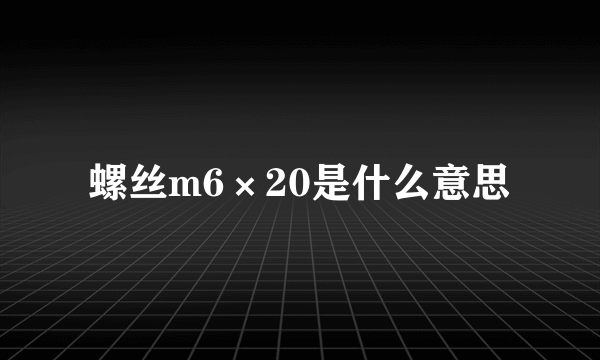 螺丝m6×20是什么意思