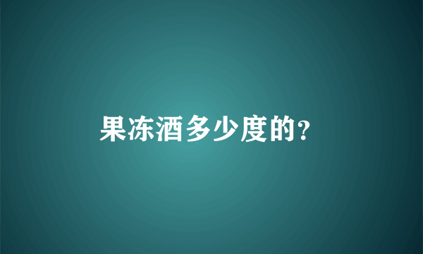 果冻酒多少度的？