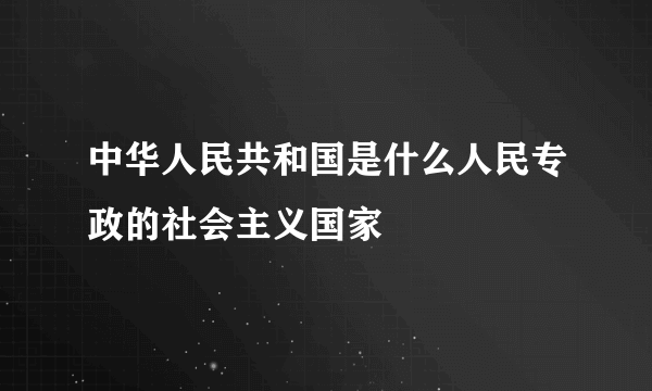 中华人民共和国是什么人民专政的社会主义国家