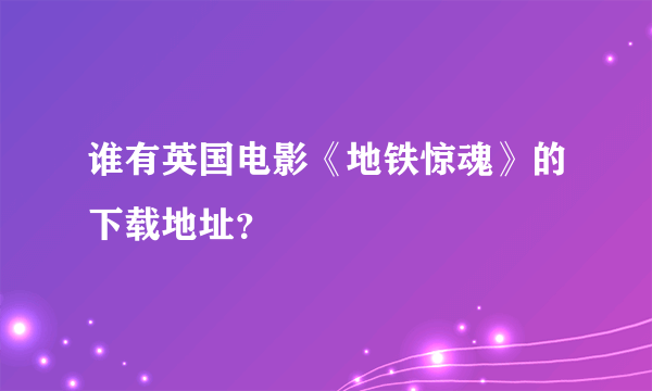 谁有英国电影《地铁惊魂》的下载地址？