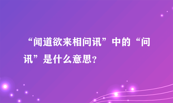 “闻道欲来相问讯”中的“问讯”是什么意思？