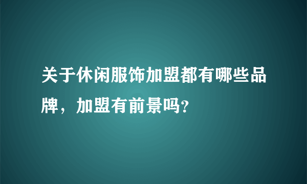 关于休闲服饰加盟都有哪些品牌，加盟有前景吗？