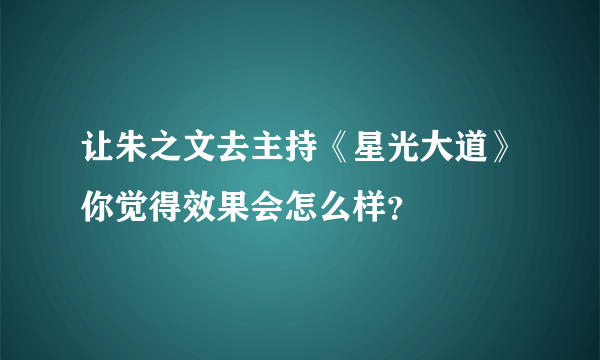 让朱之文去主持《星光大道》你觉得效果会怎么样？