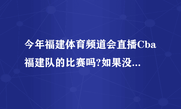 今年福建体育频道会直播Cba福建队的比赛吗?如果没有真是悲哀: