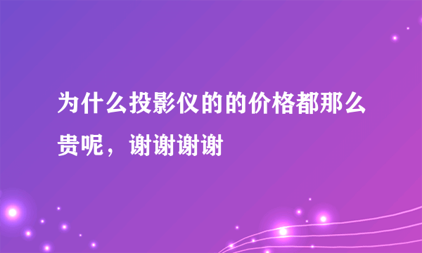 为什么投影仪的的价格都那么贵呢，谢谢谢谢