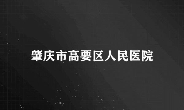 肇庆市高要区人民医院