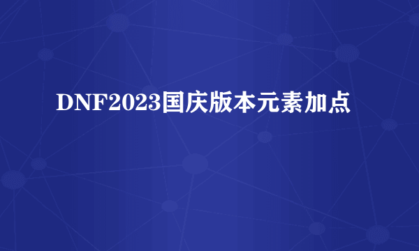 DNF2023国庆版本元素加点