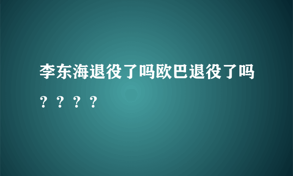 李东海退役了吗欧巴退役了吗？？？？