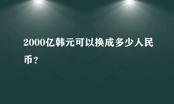 2000亿韩元可以换成多少人民币？