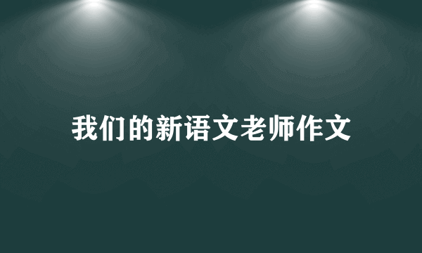 我们的新语文老师作文