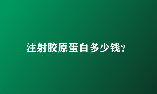 注射胶原蛋白多少钱？