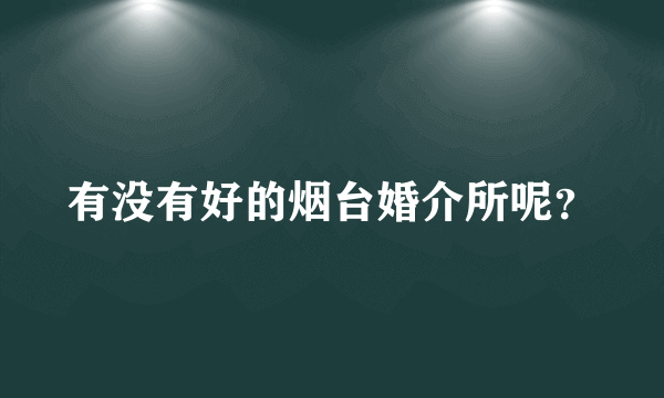 有没有好的烟台婚介所呢？