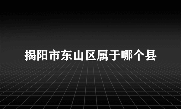 揭阳市东山区属于哪个县