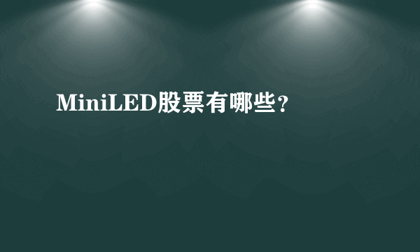 MiniLED股票有哪些？