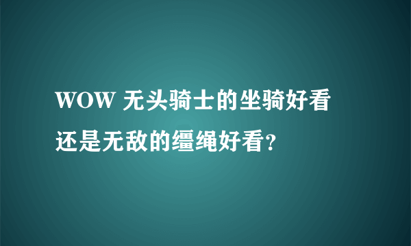 WOW 无头骑士的坐骑好看 还是无敌的缰绳好看？