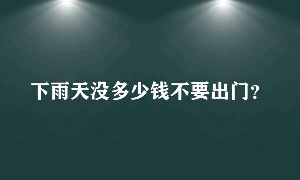 下雨天没多少钱不要出门？