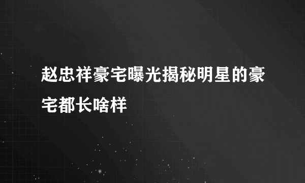 赵忠祥豪宅曝光揭秘明星的豪宅都长啥样